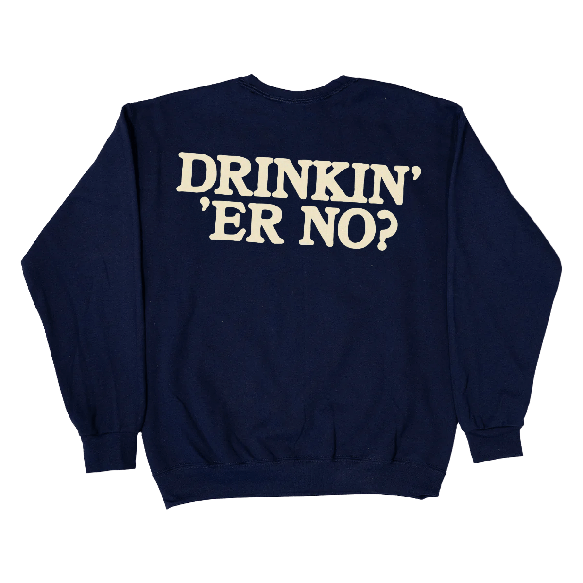 DRINKIN ER NO? Crewneck
